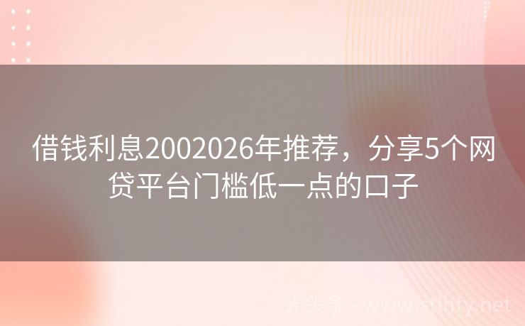 借钱利息2002026年推荐，分享5个网贷平台门槛低一点的口子