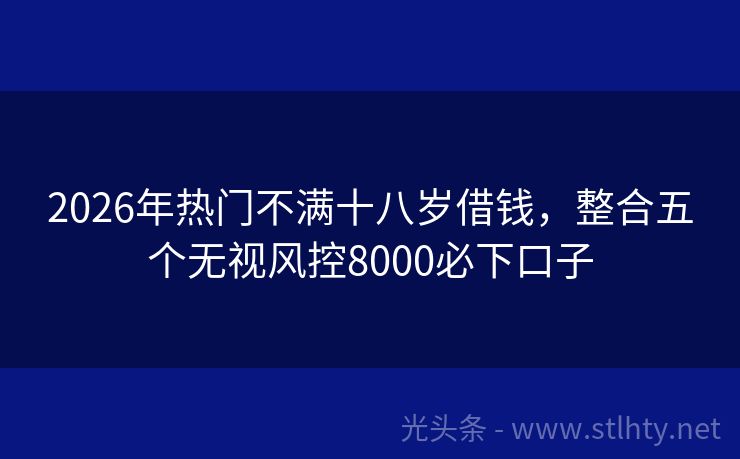 2026年热门不满十八岁借钱，整合五个无视风控8000必下口子
