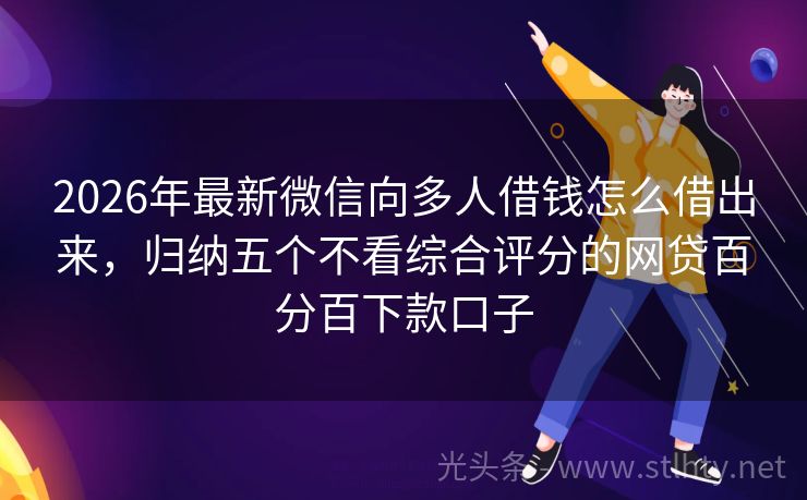 2026年最新微信向多人借钱怎么借出来，归纳五个不看综合评分的网贷百分百下款口子