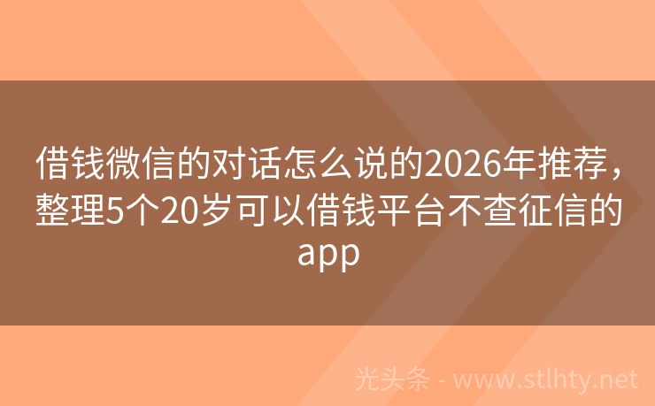 借钱微信的对话怎么说的2026年推荐，整理5个20岁可以借钱平台不查征信的app