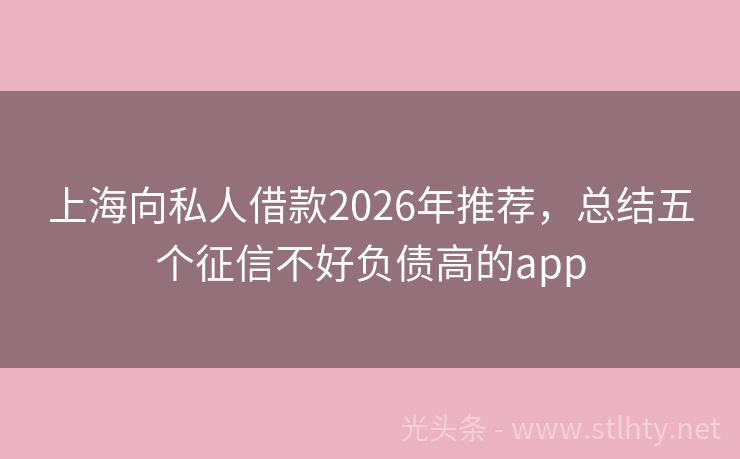 上海向私人借款2026年推荐，总结五个征信不好负债高的app