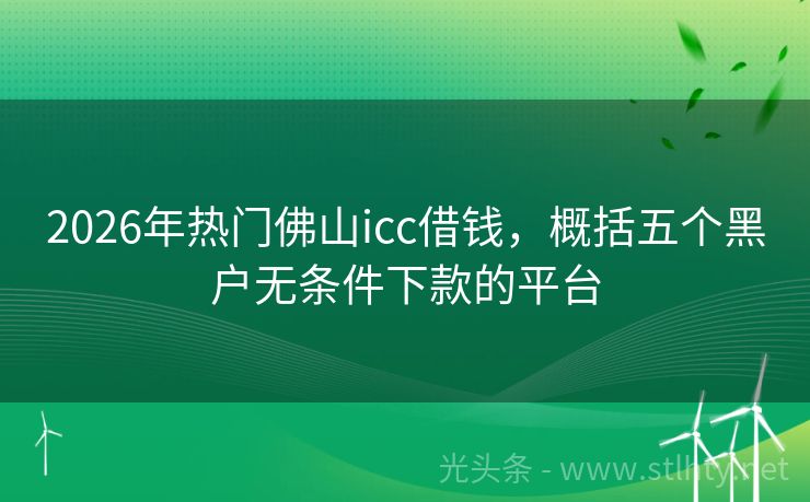 2026年热门佛山icc借钱，概括五个黑户无条件下款的平台