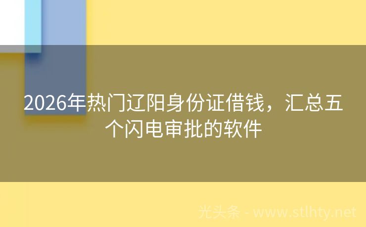 2026年热门辽阳身份证借钱，汇总五个闪电审批的软件