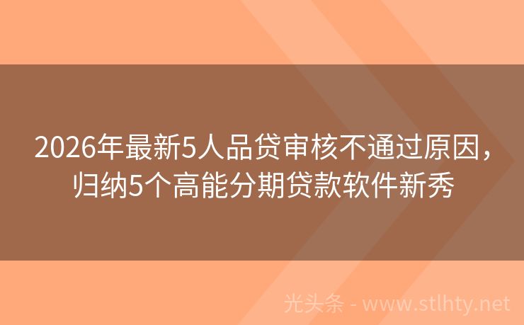 2026年最新5人品贷审核不通过原因，归纳5个高能分期贷款软件新秀