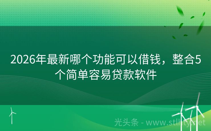 2026年最新哪个功能可以借钱，整合5个简单容易贷款软件