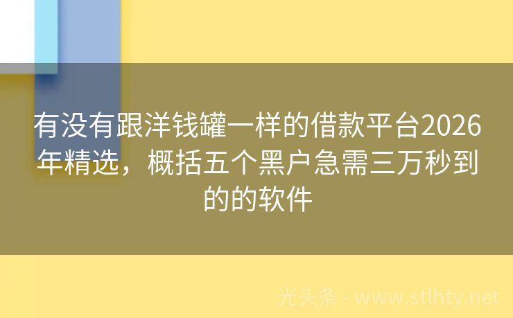 有没有跟洋钱罐一样的借款平台2026年精选，概括五个黑户急需三万秒到的的软件
