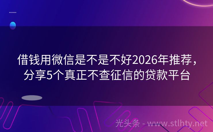 借钱用微信是不是不好2026年推荐，分享5个真正不查征信的贷款平台