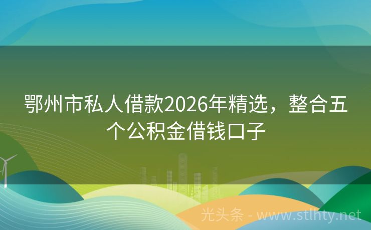 鄂州市私人借款2026年精选，整合五个公积金借钱口子