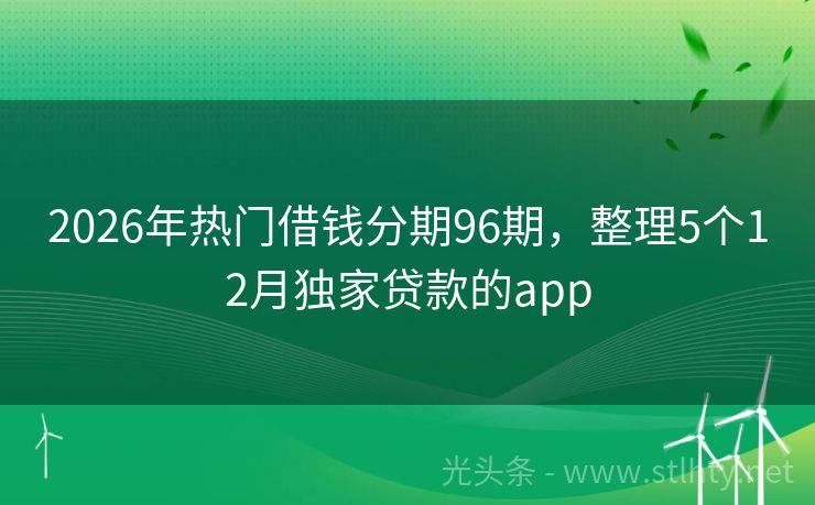 2026年热门借钱分期96期，整理5个12月独家贷款的app