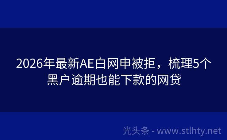 2026年最新AE白网申被拒，梳理5个黑户逾期也能下款的网贷