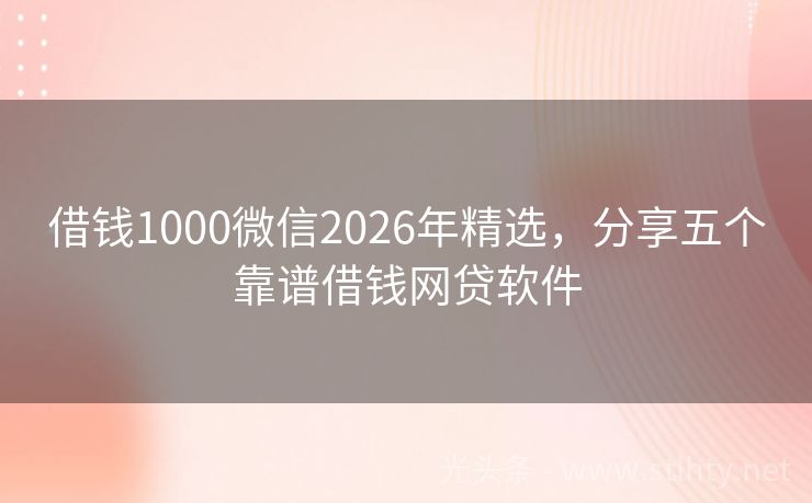 借钱1000微信2026年精选，分享五个靠谱借钱网贷软件