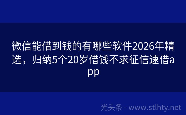 微信能借到钱的有哪些软件2026年精选，归纳5个20岁借钱不求征信速借app