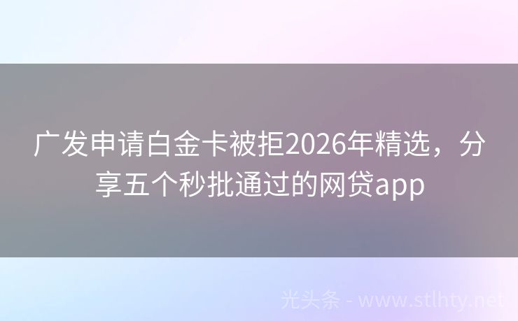 广发申请白金卡被拒2026年精选，分享五个秒批通过的网贷app