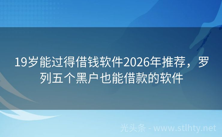19岁能过得借钱软件2026年推荐，罗列五个黑户也能借款的软件