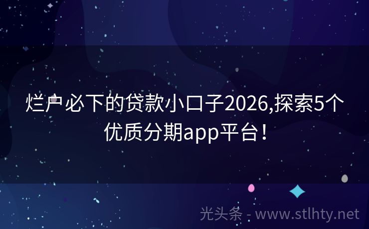 烂户必下的贷款小口子2026,探索5个优质分期app平台!